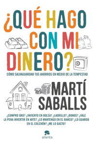 Title: ¿Qué hago con mi dinero?: Cómo salvaguardar tus ahorros en medio de la tempestad, Author: Marti Saballs