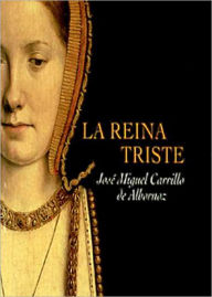 Title: La reina triste, Author: José Miguel Carrillo de Albornoz