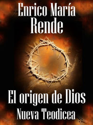 Title: El origen de Dios - Nueva Teodicea, Author: Enrico María Rende