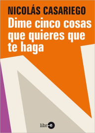 Title: Dime cinco cosas que quieres que te haga, Author: Nicolás Casariego