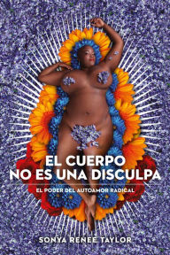 Title: El cuerpo no es una disculpa: El poder del autoamor radical, Author: Sonya Renee Taylor