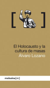 Title: El Holocausto y la cultura de masas, Author: Álvaro Lozano