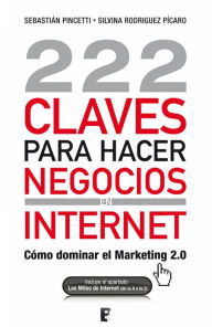 Title: 222 Claves para hacer negocios en internet: Cómo dominar el Marketing 2.0, Author: Silvina Rodríguez Pícaro