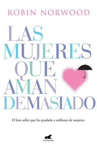 Title: Las mujeres que aman demasiado: El best seller que ha ayudado a millones de mujeres, Author: Robin Norwood