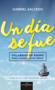 Title: Un día se fue: Palabras de ánimo para cuando estás triste, Author: Gabriel Salcedo