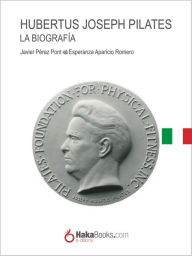 Title: Joseph Hubertus Pilates: La biografia, Author: Javier Pérez Pont