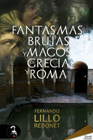 Title: Fantasmas, brujas y magos de Grecia y Roma, Author: Fernando Lillo Redonet