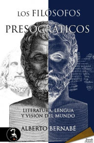 Title: Los filósofos presocráticos: Literatura, lengua y visión del mundo, Author: Alberto Bernabé