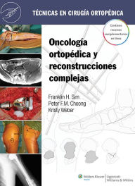 Title: Tecnicas en cirugia ortopedica. Oncologia ortopedica y reconstrucciones complejas, Author: Franklin H. Sim