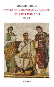 Title: Historia de la decadencia y caída del Imperio Romano. Tomo II: Desde Juliano hasta la partición del Imperio (años 312 a 398). Invasiones de los bárbaros (años 395 a 582), Author: Edward Gibbon