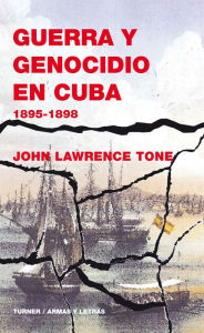 Title: Guerra y genocidio en Cuba: 1895-1898, Author: John Lawrence Tone