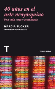 Title: 40 años en el arte neoyorquino: Una vida corta y complicada, Author: Marcia Tucker