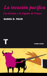 Title: La invasión pacífica: Los turistas y la España de Franco, Author: Sasha D. Pack