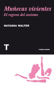 Title: Muñecas vivientes: El regreso del sexismo, Author: Natasha  Walter