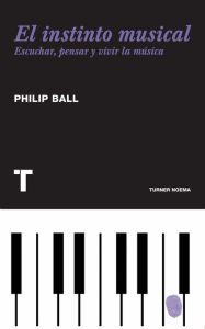 Title: El instinto musical: Escuchar, pensar y vivir la música, Author: Philip Ball