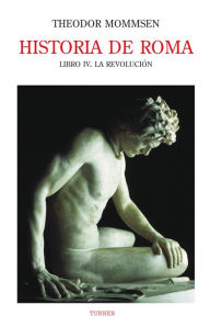 Title: Historia de Roma. Libro IV: La revolución, Author: Theodor Mommsen