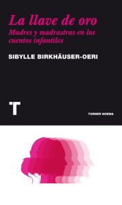 Title: La llave de oro: Madres y madrastras en los cuentos infantiles, Author: Sibylle Birkhäuser-Oeri