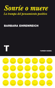 Title: Sonríe o muere: La trampa del pensamiento positivo, Author: Barbara Ehrenreich