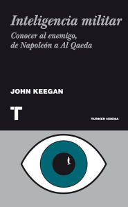 Title: Inteligencia militar: Conocer al enemigo, de Napoleón a Al Qaeda, Author: John Keegan