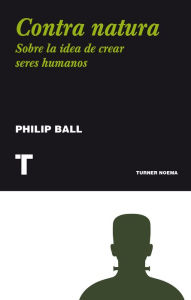 Title: Contra natura: Sobre la idea de crear seres humanos, Author: Philip Ball