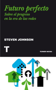 Title: Futuro perfecto: Sobre el progreso en la era de las redes, Author: Steven Johnson