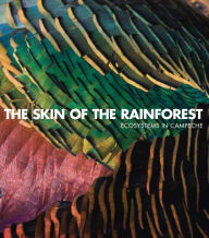 Title: The Skin of the Rainforest: Ecosystems in Campeche, Author: Fernando Bernes