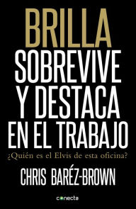 Title: Brilla. Sobrevive y destaca en el trabajo: Sobrevive y destaca en el trabajo, Author: Chris Baréz-Brown