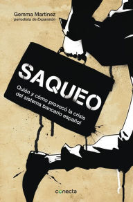 Title: Saqueo: Quién y cómo provocó la crisis del sistema bancario español, Author: Gemma Martínez