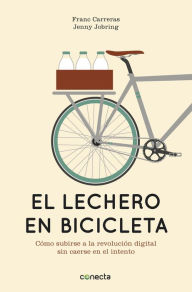 Title: El lechero en bicicleta: Cómo subirse a la revolución digital sin caerse en el intento, Author: Franc Carreras