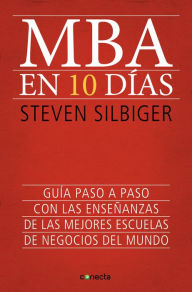 Title: MBA en 10 días: Guía paso a paso con las enseñanzas de las mejores escuelas de negocios del mundo, Author: Steven Silbiger