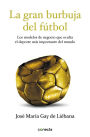 La gran burbuja del fútbol: Los modelos de negocio que oculta el deporte más importante del mundo