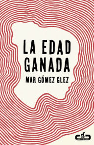 Title: La edad ganada, Author: Mar Gómez Glez