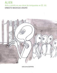 Title: Alien: Asilo y prisión en una cárcel de inmigrantes en Estados Unidos, Author: Jorge Machicao Argiró