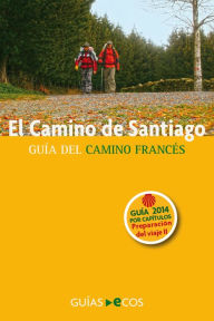 Title: El Camino de Santiago. Preparación del viaje. Historia del Camino y listado de albergues: Guía del Camino Francés. 2014, Author: Sergi Ramis