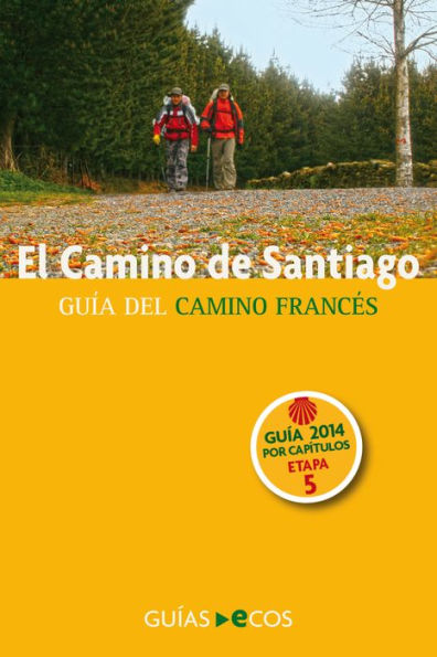 El Camino de Santiago. Etapa 5. De Puente la Reina a Ayegui: Guía del Camino Francés. 2014