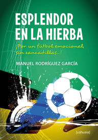 Title: Esplendor en la hierba: ¡Por un fútbol emocional, sin zancadillas...!, Author: Manuel Rodríguez García