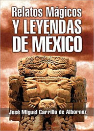 Title: Relatos mágicos y leyendas de México, Author: José Miguel Carrillo de Albornoz