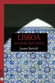 Title: Lisboa. La ciudad que navega, Author: Jaume Bartrolí