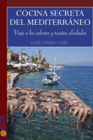 Title: Cocina secreta del Mediterráneo: Viaje a los sabores y recetas olvidados, Author: Lluís Ferrés Gurt