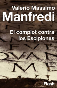 Title: El complot contra los Escipiones (Flash Relatos), Author: Valerio Massimo Manfredi