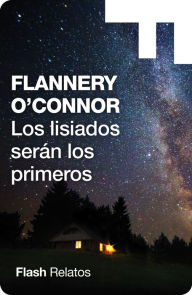 Title: Los lisiados serán los primeros (Flash Relatos), Author: Flannery O'Connor