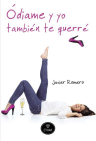 Title: Ódiame y yo también te querré, Author: Javier Romero