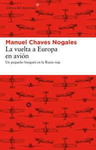 Title: La vuelta a Europa en avión: Un pequeño burgués en la Rusia roja, Author: Manuel Chaves Nogales