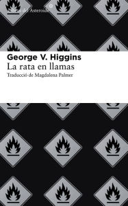 Title: La rata en llamas (The Rat on Fire), Author: George V. Higgins