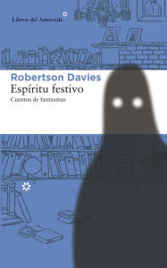 Title: Espíritu festivo: Cuentos de fantasmas, Author: Robertson Davies