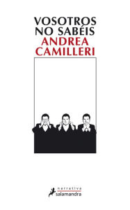 Title: Vosotros no sabéis, Author: Andrea Camilleri