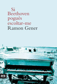 Title: Si Beethoven pogués escoltar-me, Author: Ramon Gener i Sala