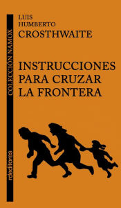 Title: Instrucciones para cruzar la frontera, Author: Luis Humberto Crosthwaite