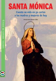 Title: Santa Mónica: Cuenta su vida en 50 cartas a las madres y mujeres de hoy, Author: Francisco Elía