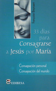 Title: 33 Dias Para Consagrarse a Jesus Por Maria: Consagracion personal. Consagracion del mundo, Author: Francoise Breynaert